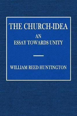 The Church-Idea: An Essay Towards Unity
