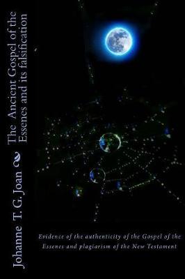 The Ancient Gospel of the Essenes and its falsification: Evidence of the authenticity of the Gospel of the Essenes and plagiarism of the New Testament