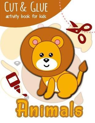 Cut & Glue Activity Book for Kids - Animals: Practice Scissor Skill Activity for Kids Ages 3+