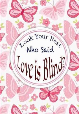 Look Your Best - Who Said Love Is Blind?: Quote Journal for Girls Notebook Composition Book Inspirational Quotes Lined Notebook (7 x10 ) Large (Volume 3)