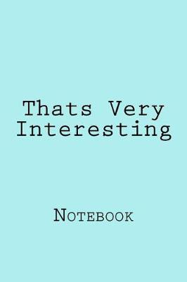 Thats Very Interesting: Notebook, 150 lined pages, softcover, 6 x 9