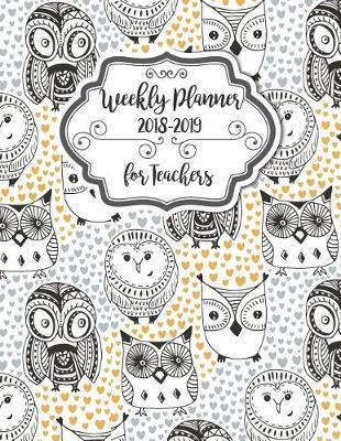 Weekly Planner for Teachers 2018-2019: For Teachers Weekly & Monthly Organizer Daily Planner (January 2018 to December 2018) School, Lesson Planner and Quotes