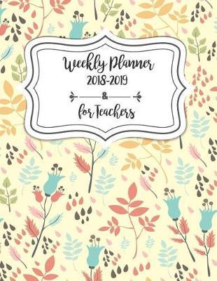 Weekly Planner for Teachers 2018-2019: For Teachers Weekly & Monthly Organizer Daily Planner (January 2018 to December 2018) School, Lesson Planner and Quotes