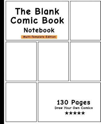 The Blank Comic Book Notebook -Multi-Template Edition: Draw Your Own Awesome Comics, Variety of Comic Templates, (Draw Comics the Fun Way)-[Professional Binding]