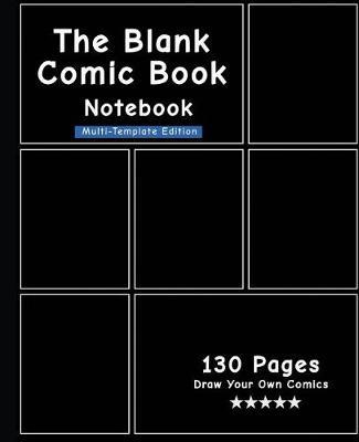 The Blank Comic Book Notebook - Multi-Template Edition: Draw Comics the Fun Way, Variety of Comic Templates, (Draw Your Own Awesome Comics)-[black Cover]