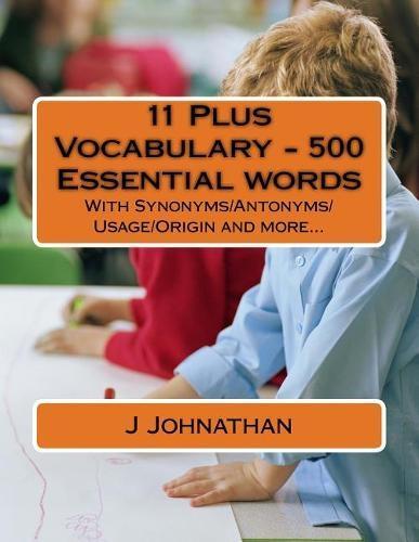 11 Plus Vocabulary - 500 Essential Words: With Synonyms/Antonyms/Usage