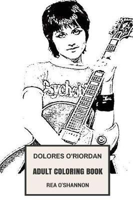 Dolores O'Riordan Adult Coloring Book: The Cranberries Vocal and Beautiful Singer, Irish Themed Lyricist and Punk Inspired Adult Coloring Book