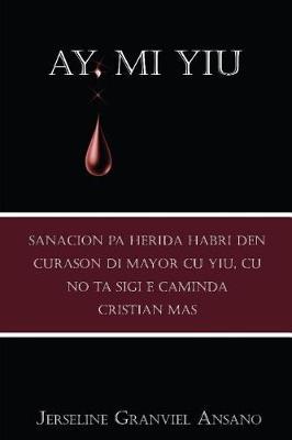 Ay Mi Yiu: Sanacion Pa Herida Habri Den Curason di Mayor cu Yiu, cu no Kier sigi e Caminda Cristian Mas