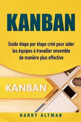Kanban: Guide Etape Par Etape Cree Pour Aider Les Equipes a Travailler Ensemble de Maniere Plus Effective
