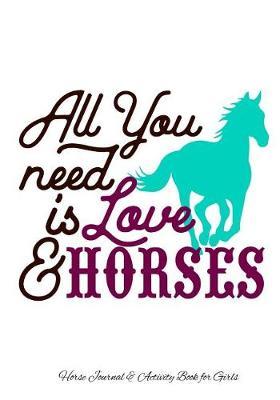 All You Need is Love & Horses: Horse Journal & Activity Book for Girls: All-in-One Horse Book with Calendar/Coloring/Drawing/Gratitude Pages Great Gift for Horse Lovers