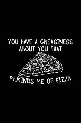 You Have A Greasiness About You That Reminds Me Of Pizza: Pizza Notebook Journal