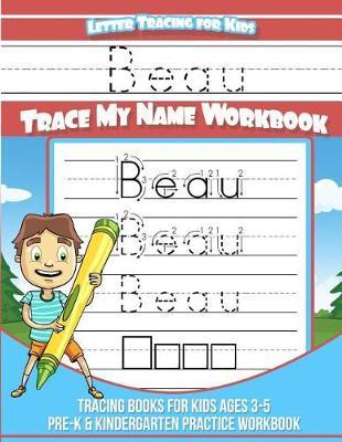 Beau Letter Tracing for Kids Trace my Name Workbook: Tracing Books for Kids ages 3 - 5 Pre-K & Kindergarten Practice Workbook