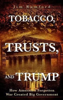 Tobacco, Trusts, and Trump: How America's Forgotten War Created Big Government
