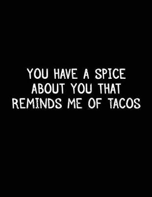 You Have A Spice About You That Reminds Me Of Tacos: Lined Notebook Journals