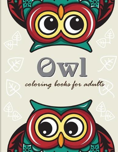 Owl coloring books for adults: Owl coloring books for adults ( An Owl Coloring Book for Adults and Kids )