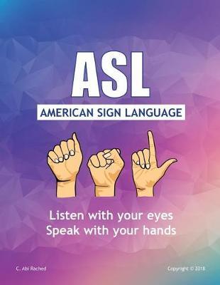 ASL American Sign Language: Listen with Your Eyes Speak with Your Hands