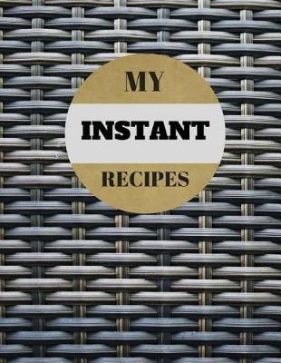 My Instant Recipes: Blank Instant Recipes Cook Book Journal Diary Notebook Perfect Gift 8.5  x 11  For Men and Women