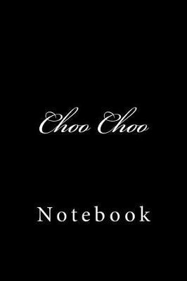 Choo Choo: Notebook, 150 lined pages, softcover, 6 x 9