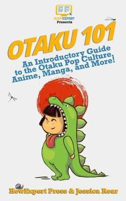Otaku 101: An Introductory Guide to Learning About the Otaku Pop Culture, Anime, Manga, and More!