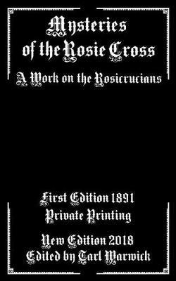 Mysteries of the Rosie Cross: A Work on the Rosicrucians