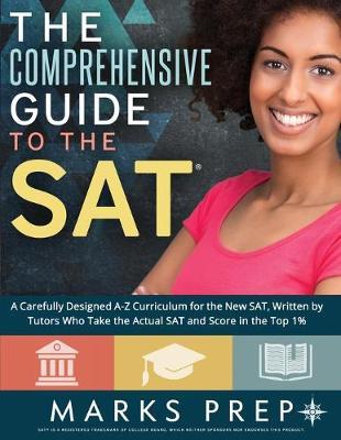 Comprehensive Guide to the SAT: A Carefully Designed A-Z Curriculum for the New SAT, Written by Tutors Who Take the Actual SAT and Score in the Top 1%