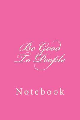 Be Good to People: Notebook, 150 Lined Pages, Softcover, 6 X 9