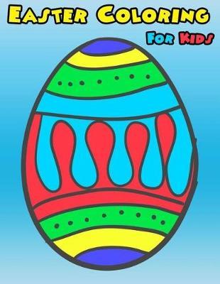 Easter Coloring For Kids: Easter Coloring Book For Kids, Girls, Boys Ages 3-5, 4-8 Activity Book For Kids Ages 3-8, 6-8, 4-8, 5-12 Eggs Coloring Book