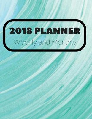 2018 Planner Weekly and Monthly: 52 Weeks Planner, Weekly, Monthly Calendar Schedule Organizer and Journal Notebook Appointment Reminder To Do List Perfect Gift 8.5  x 11  146 Pages