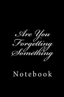 Are You Forgetting Something: Notebook, 150 Lined Pages, Softcover, 6 X 9