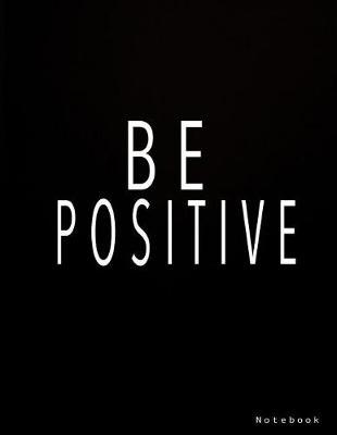 Be Positive Notebook: Journal Composition Book 100 Lined Pages Inspirational Quotes Notebook for Women to Write in 8.5 X 11 Inches
