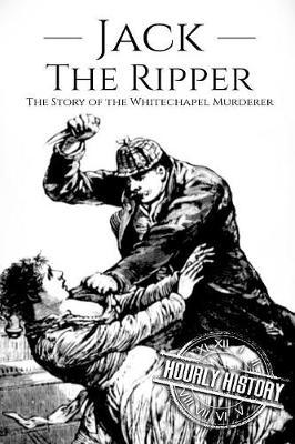 Jack the Ripper: The Story of the Whitechapel Murderer