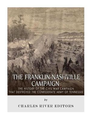 The Franklin-Nashville Campaign: The History of the Civil War Campaign that Destroyed the Confederate Army of Tennessee