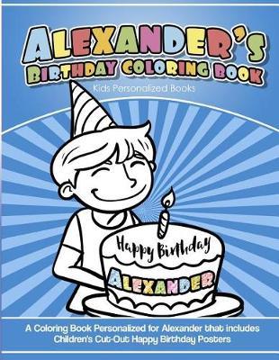 Alexander's Birthday Coloring Book Kids Personalized Books: A Coloring Book Personalized for Alexander that includes Children's Cut Out Happy Birthday Posters