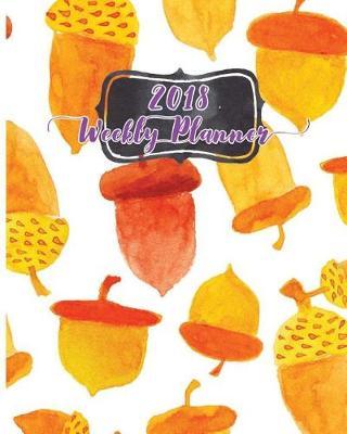 2018 Weekly Planner: Make it the best year: Daily, weekly and monthly planner of the year 2018, 8 x 10, 12 months planner. Make your life become perfect by using the best agenda, organizer and calendar