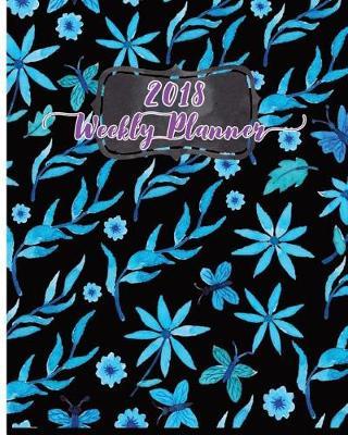 2018 Weekly Planner: Make it the best year: Daily, weekly and monthly planner of the year 2018, 8 x 10, 12 months planner. Make your life become perfect by using the best agenda, organizer and calendar