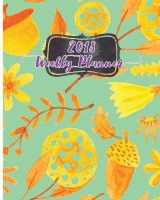 2018 Weekly Planner: Make it the best year: Daily, weekly and monthly planner of the year 2018, 8 x 10, 12 months planner. Make your life become perfect by using the best agenda, organizer and calendar
