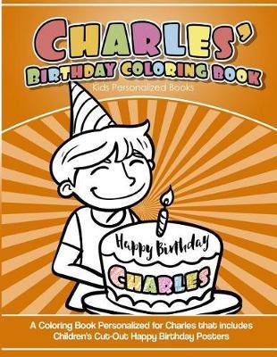 Charles's Birthday Coloring Book Kids Personalized Books: A Coloring Book Personalized for Charles That Includes Children's Cut Out Happy Birthday Posters