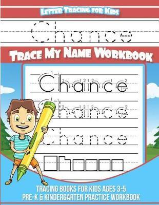 Chance Letter Tracing for Kids Trace My Name Workbook: Tracing Books for Kids Ages 3 - 5 Pre-K & Kindergarten Practice Workbook