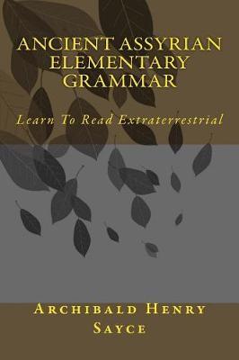Ancient Assyrian Elementary Grammar: Learn to Read Extraterrestrial
