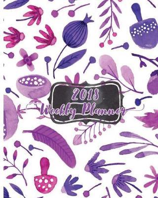 2018 Weekly Planner: Make it the best year: Daily, weekly and monthly planner of the year 2018, 8 x 10, 12 months planner. Make your life become perfect by using the best agenda, organizer and calendar