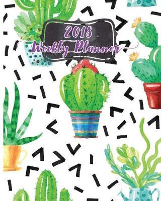 2018 Weekly Planner: Make it the best year: Daily, weekly and monthly planner of the year 2018, 8 x 10, 12 months planner. Make your life become perfect by using the best agenda, organizer and calendar