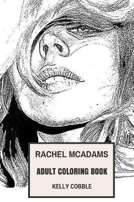 Rachel McAdams Adult Coloring Book: Academy Award Nominee and BAFTA Award Winner, Hot Actress and Romantic Comedy Girl Inspired Adult Coloring Book