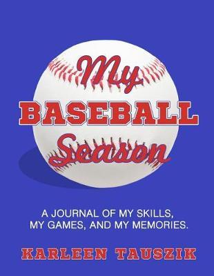 My Baseball Season: A journal of my skills, my games, and my memories.