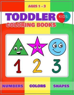 Toddler Coloring Books Ages 1-3: Fun with Numbers Colors Shapes Counting Learning of First Easy Words Shapes & Numbers Baby Activity Book for Kids Age 1-3 Boys or Girls