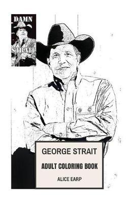George Strait Adult Coloring Book: King of Country Music and Legendary Musician, Pure Cowboy and Traditionalist Phenomena Inspired Adult Coloring Book
