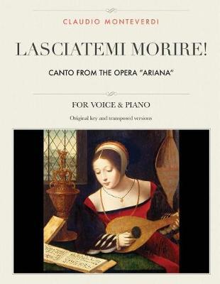 Lasciatemi Morire!: Canto from the Opera Ariana, for Medium, High and Low Voices