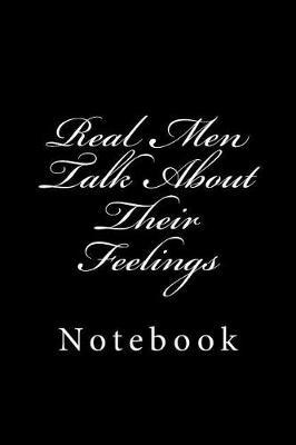 Real Men Talk About Their Feelings: Notebook, 150 lined pages, softcover, 6 x9