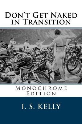 Don't Get Naked in Transition - Monochrome: A Real Beginner's Guide to Triathlon