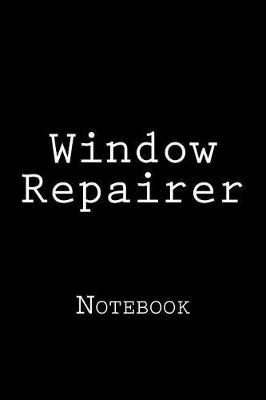 Window Repairer: Notebook, 150 Lined Pages, Softcover, 6 X 9