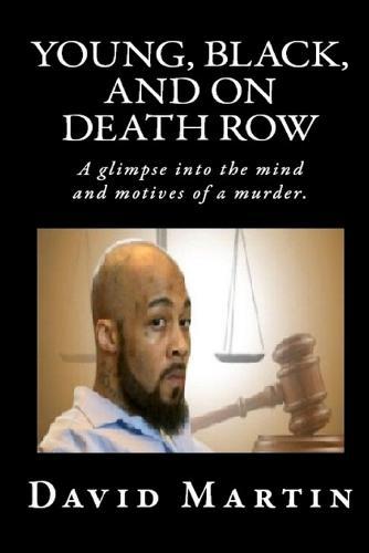 Young, Black, And On Death Row: A glimpse into the mind and motives of a murder.